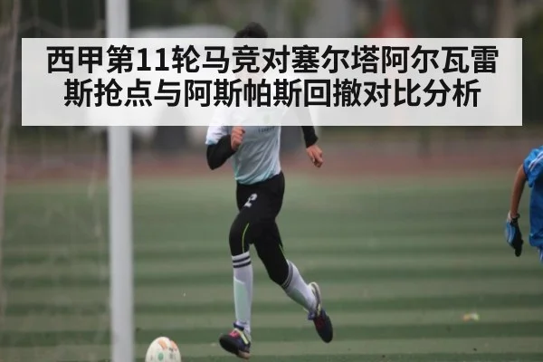 西甲第11轮马竞对塞尔塔阿尔瓦雷斯抢点与阿斯帕斯回撤对比分析